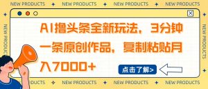 AI撸头条全新玩法，3分钟一条原创作品，复制粘贴月入7000+-搞个副业