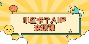 小红书个人变现课：精准人设定位+爆款选题拆解，教你打造百万流量账号秘籍-搞个副业