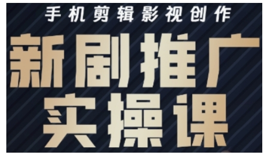 影视短剧号运营与剪辑实战全攻略，手机剪辑影视创作，新剧推广实操课-搞个副业