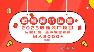 2025最新风口项目：短视频代运营日入2000＋-搞个副业