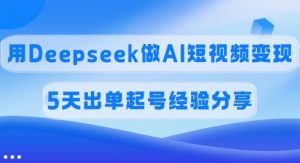 佣金45%，用Deepseek做AI短视频变现，5天出单起号经验分享-搞个副业