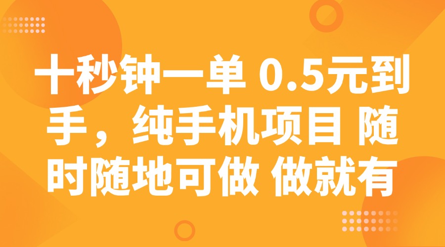 十秒钟一单 0.5元到手，纯手机项目 随时随地可做 做就有-搞个副业