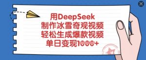 用DeepSeek制作冰雪奇观视频，轻松生成爆款视频，单日变现多张-搞个副业