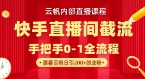 云帆内部直播课·快手直播间截流玩法，日引100+创业粉-搞个副业