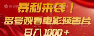 暴利来袭，多号观看电影预告片，可以批量可矩阵，日入多张-搞个副业