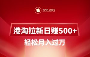 港淘拉新项目日入5张，轻松月入过W-搞个副业