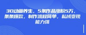 3D动画养生，5条作品涨粉5万，条条爆款，制作流程简单，私域变现能力强-搞个副业