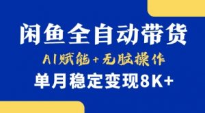 首发【小黄鱼全自动带货】，Ai赋能，无脑操作，单月稳定变现8k+【揭秘】-搞个副业
