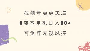 视频号点点关注 0成本单号80+ 可矩阵 绿色正规 长期稳定-搞个副业