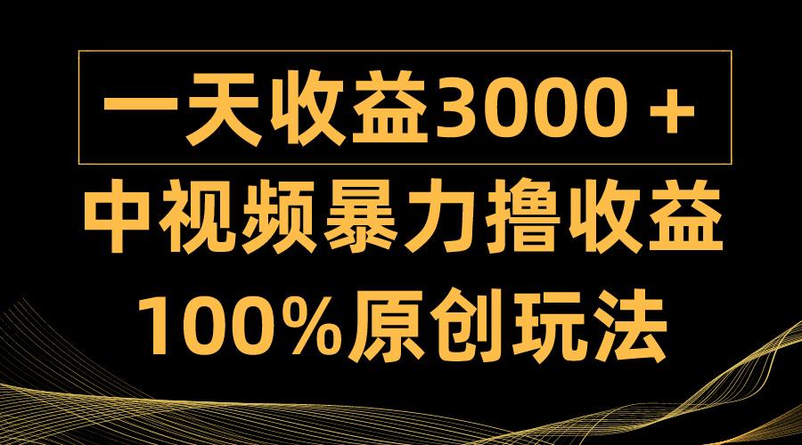 (9696期)中视频暴力撸收益，日入3000＋，100%原创玩法，小白轻松上手多种变现方式-搞个副业