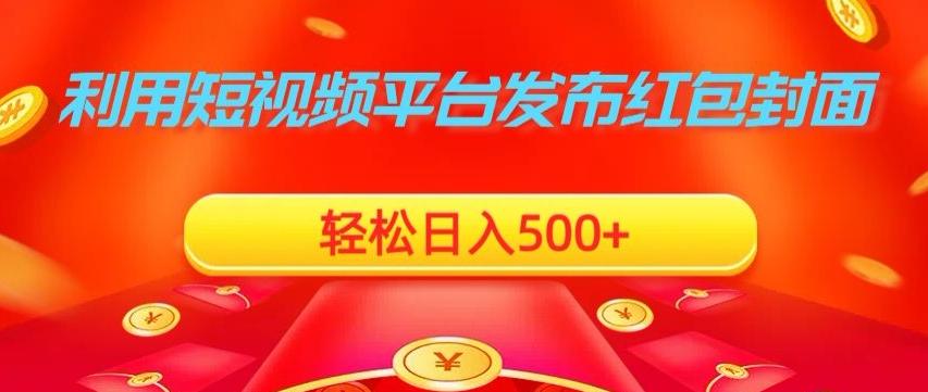 利用短视频平台发布红包封面，轻松日入500+-搞个副业