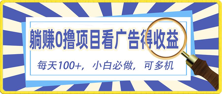 躺赚零撸项目，看广告赚红包，零门槛提现，秒到账，单机每日100+-搞个副业