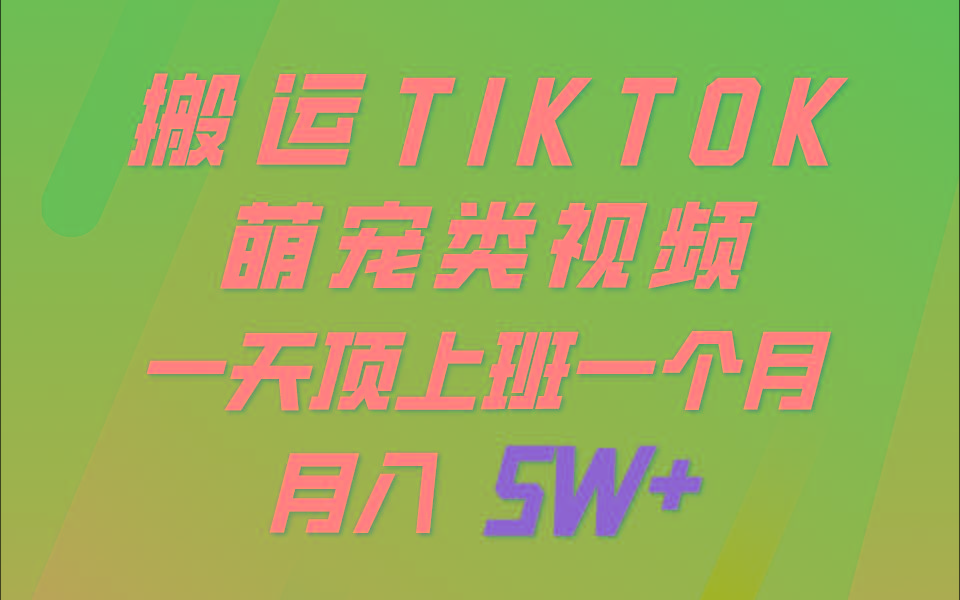 一键搬运TIKTOK萌宠类视频，一部手机即可操作，所有平台均可发布 轻松月入5W+-搞个副业