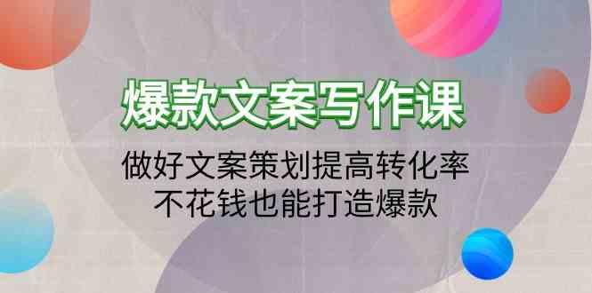 爆款文案写作课-做好文案策划提高转化率，不花钱也能打造爆款(19节课)-搞个副业