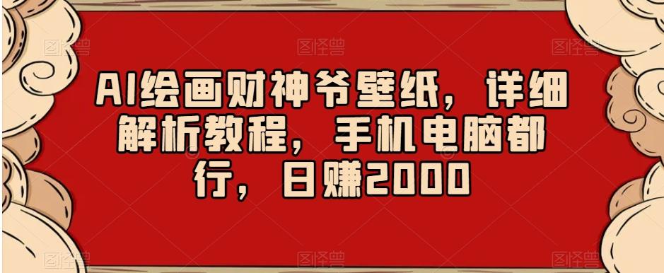 AI绘画财神爷壁纸，详细解析教程，手机电脑都行，日赚2000【揭秘】-搞个副业