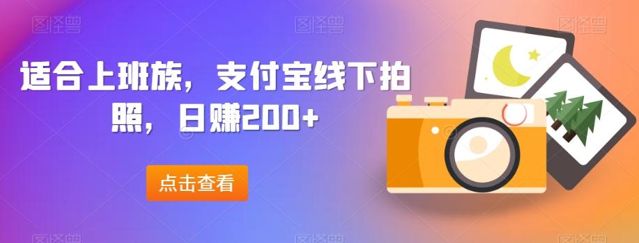 适合上班族，支付宝线下拍照，日赚200+-搞个副业