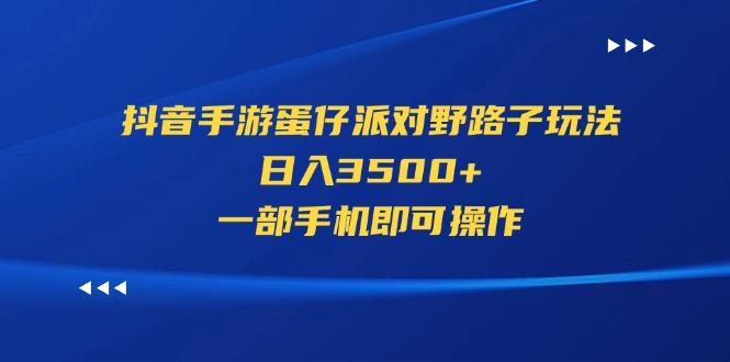 抖音手游蛋仔派对野路子玩法，日入3500+，一部手机即可操作-搞个副业