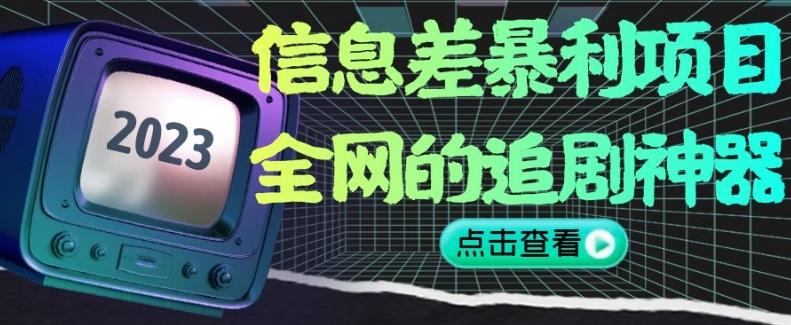信息差暴利项目，全网的追剧神器,无任何门槛，小白也能月入2W+【揭秘】-搞个副业