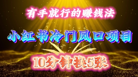 每天 10 分钟，小红书冷门风口项目开启，有手就行的搬运赚钱法，小白日入500 +【揭秘】-搞个副业