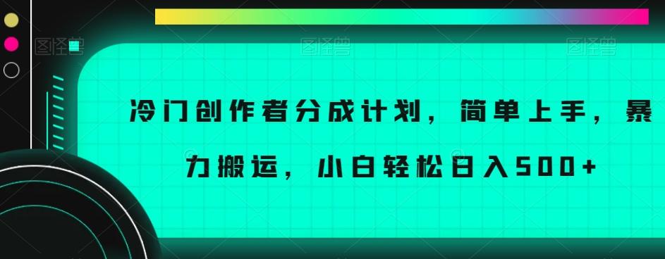 冷门创作者分成计划，简单上手，暴力搬运，小白轻松日入500+【揭秘】-搞个副业