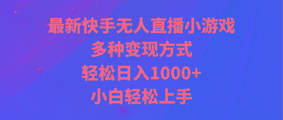 最新快手无人直播小游戏，多种变现方式，轻松日入1000+小白轻松上手-搞个副业