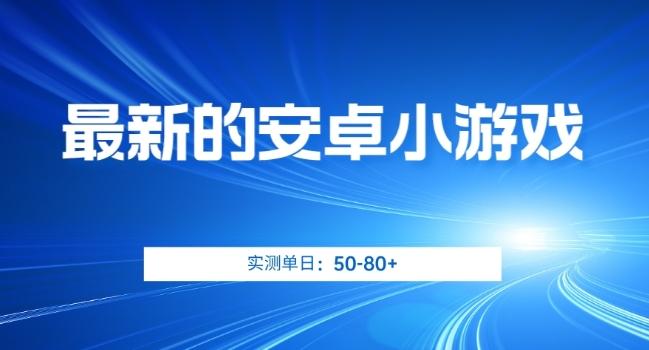 最新的安卓小游戏，实测日入50-80+【揭秘】-搞个副业