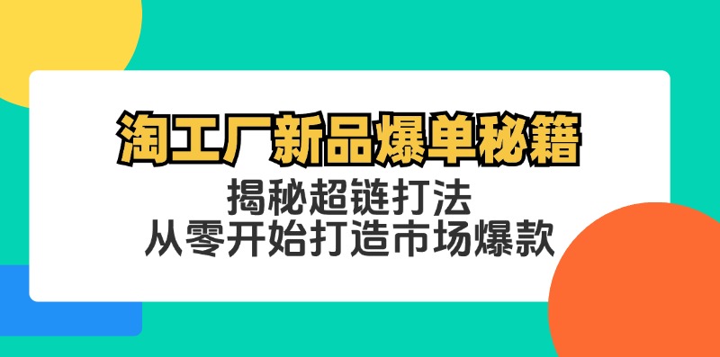 淘工厂新品爆单秘籍：揭秘超链打法，从零开始打造市场爆款-搞个副业