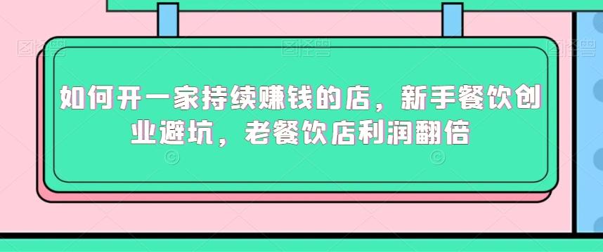 如何开一家持续赚钱的店，新手餐饮创业避坑，老餐饮店利润翻倍-搞个副业