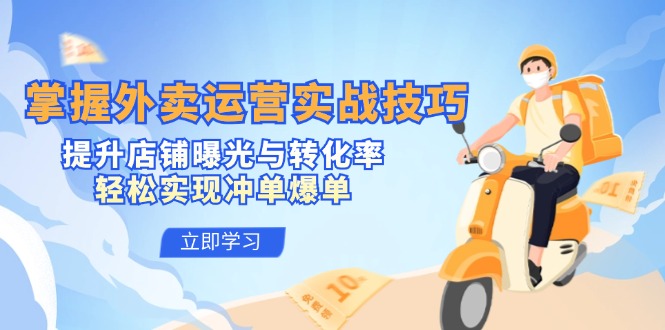 掌握外卖运营实战技巧，提升店铺曝光与转化率，轻松实现冲单爆单-搞个副业