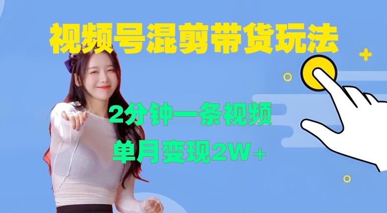 视频号混剪玩法，2分钟一条视频，单月变现2W+【揭秘】-搞个副业