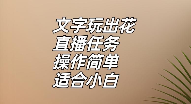 文字玩出花直播任务，把普通的文字玩出趣味，操作简单适合小白【揭秘】-搞个副业