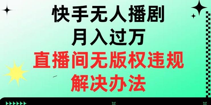 快手无人播剧月入过万，直播间无版权违规的解决办法【揭秘】-搞个副业