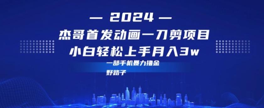 最新首发动画一刀剪野路子暴力撸金月入3w小白轻松上手-搞个副业