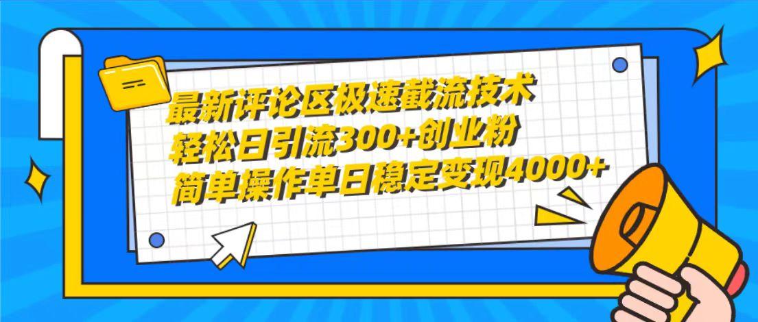 (10007期)最新评论区极速截流技术，日引流300+创业粉，简单操作单日稳定变现4000+-搞个副业