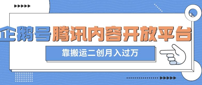 最新蓝海项目，企鹅号腾讯内容开放平台项目，靠搬运二创月入过万【揭秘】-搞个副业