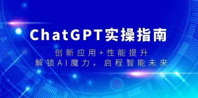 ChatGPT实操指南，创新应用+性能提升，解锁AI魔力，启程智能未来-搞个副业