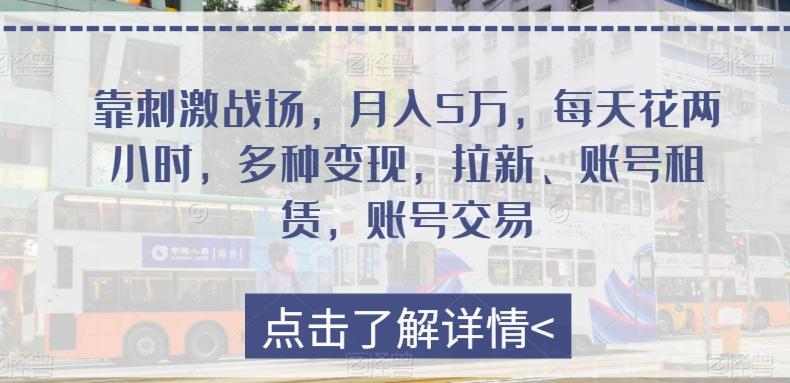 靠刺激战场，月入5万，每天花两小时，多种变现，拉新、账号租赁，账号交易-搞个副业