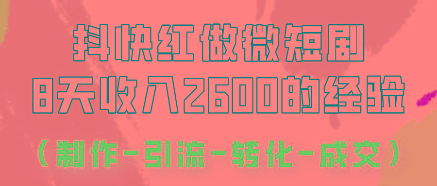抖快做微短剧，8天收入2600+的实操经验，从前端设置到后期转化手把手教！-搞个副业