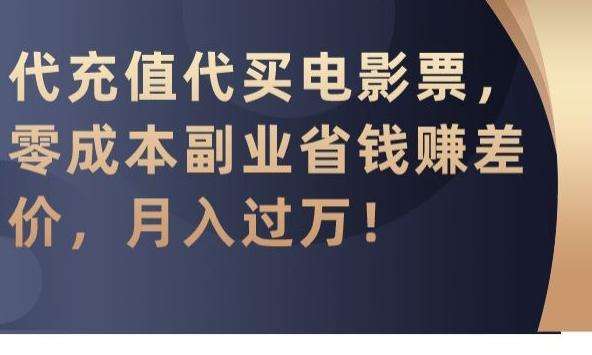 代充值代买电影票，零成本副业省钱赚差价，月入过万【揭秘】-搞个副业