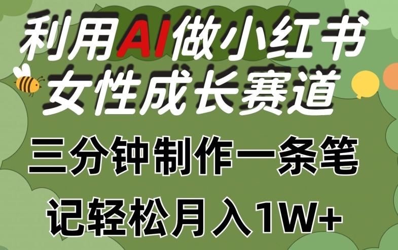 利用Ai做小红书女性成长赛道，三分钟制作一条笔记，轻松月入1w+【揭秘】-搞个副业