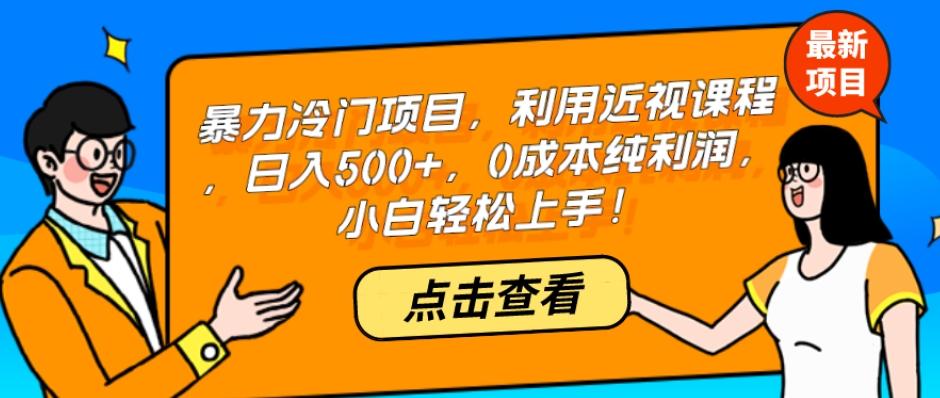 暴力冷门项目，利用近视课程，日入500+，0成本纯利润，小白轻松上手！-搞个副业