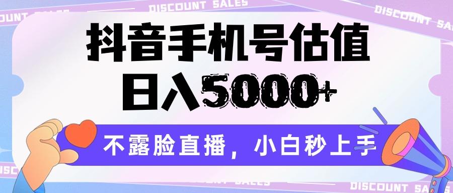 抖音手机号估值，日入5000+，不露脸直播，小白秒上手-搞个副业