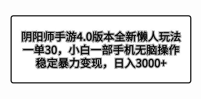 阴阳师手游4.0版本全新懒人玩法，一单30，小白一部手机无脑操作，稳定暴…-搞个副业