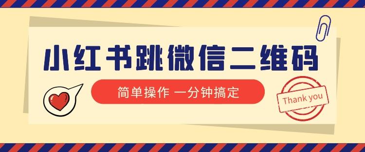 小红书引流来了！小红书跳微信二维码，1分钟操作即可完成所有步骤-搞个副业