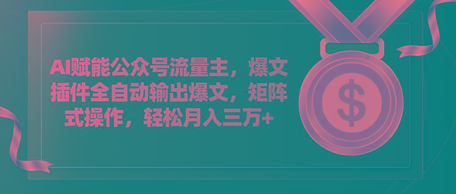 AI赋能公众号流量主，插件输出爆文，矩阵式操作，轻松月入三万+-搞个副业