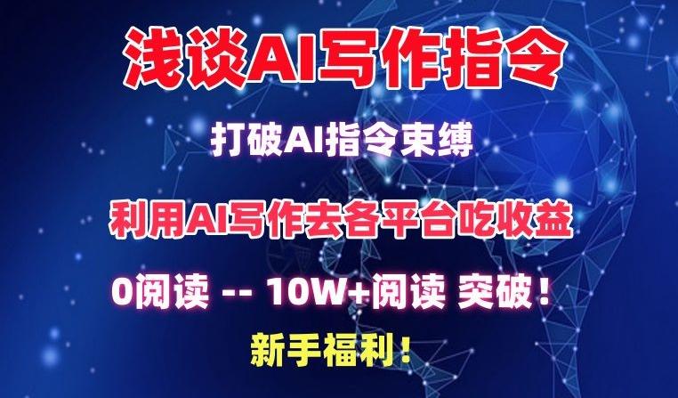 浅谈AI写作指令，打破AI指令束缚，破10W+阅读!新手福利【揭秘】-搞个副业