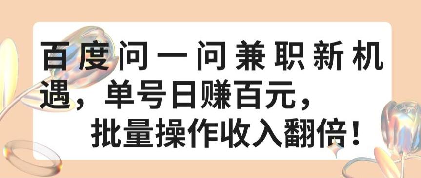 百度问一问兼职新机遇，单号日赚百元，批量操作收入翻倍【揭秘】-搞个副业
