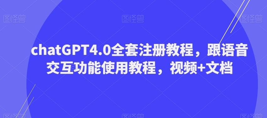 ChatGPT4.0全套注册教程，跟语音交互功能使用教程，视频+文档-搞个副业