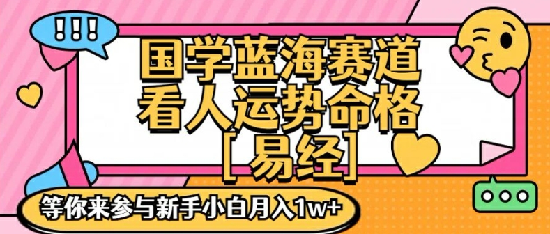 国学蓝海赋能赛道，零基础学习，手把手教学独一份新手小白月入1W+【揭秘】-搞个副业