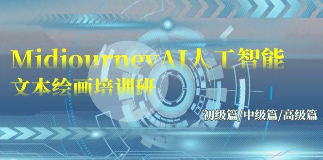 (9549期)Midjourney-AI人工智能 文本绘画培训班：初级篇/中级篇/高级篇(17节)-搞个副业